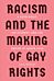 Racism and the Making of Gay Rights