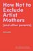 How Not to Exclude Artist Mothers (and other parents)