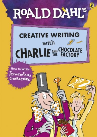 Roald Dahl's Creative Writing with Charlie and the Chocolate Factory: How to Write Tremendous Charac