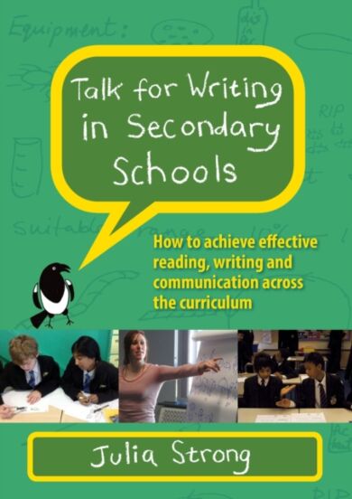 Talk for Writing in Secondary Schools, How to Achieve Effective Reading, Writing and Communication A