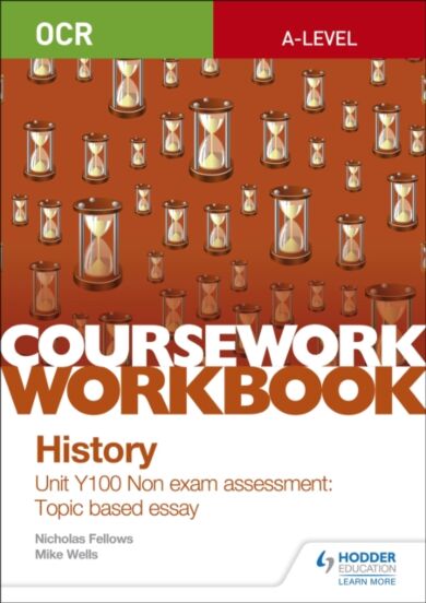 OCR A-level History Coursework Workbook: Unit Y100 Non exam assessment: Topic based essay