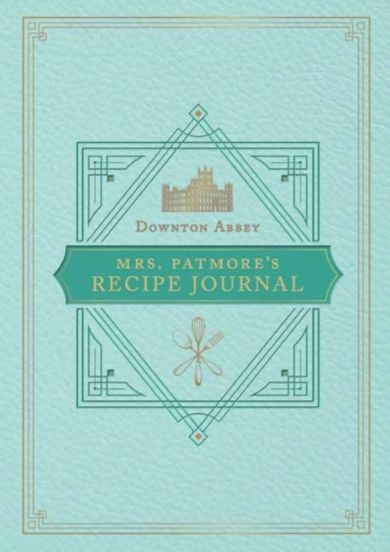 The Official Downton Abbey Mrs. Patmore's Recipe Journal