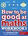 How to be Good at Maths Workbook 2, Ages 9-11 (Key Stage 2)