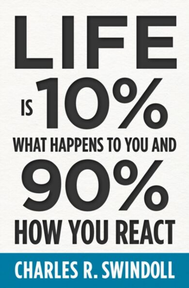 Life Is 10% What Happens to You and 90% How You React