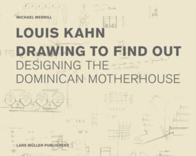 Louis Kahn: Drawing to Find Out